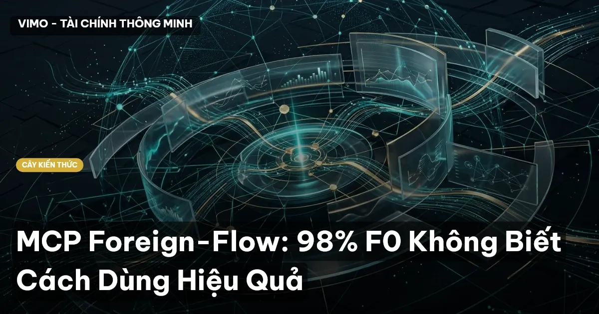 MCP Foreign-Flow: 98% F0 Không Biết Cách Dùng Hiệu Quả