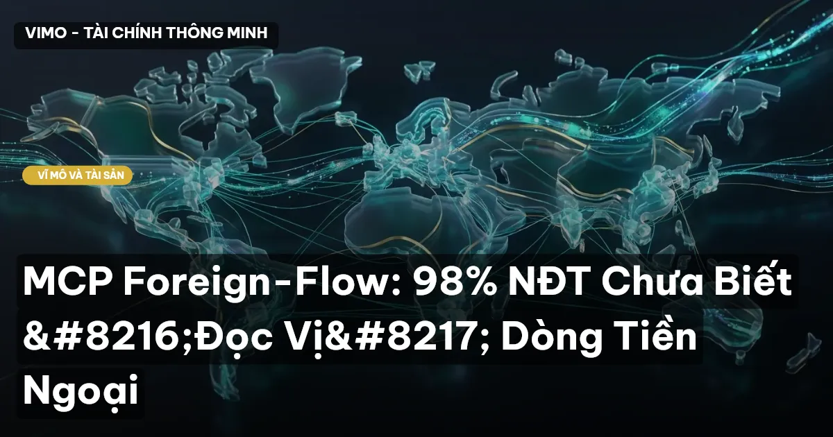 MCP Foreign-Flow: 98% NĐT Chưa Biết ‘Đọc Vị’ Dòng Tiền Ngoại