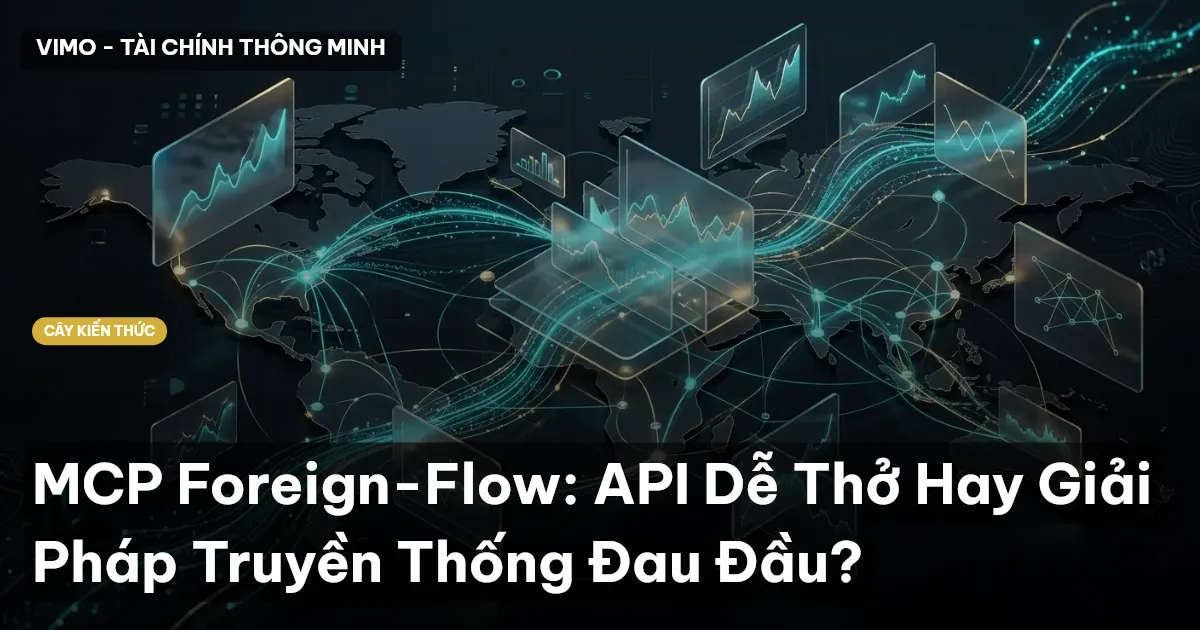 MCP Foreign-Flow: API Dễ Thở Hay Giải Pháp Truyền Thống Đau Đầu?