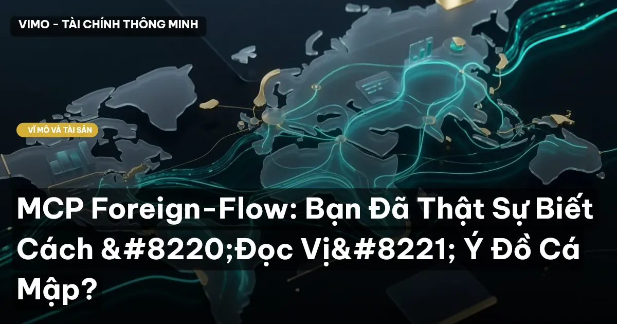 MCP Foreign-Flow: Bạn Đã Thật Sự Biết Cách “Đọc Vị” Ý Đồ Cá Mập?