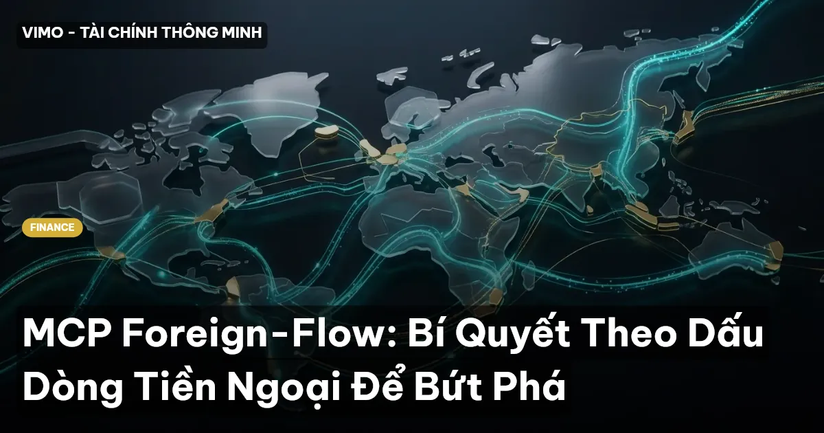 MCP Foreign-Flow: Bí Quyết Theo Dấu Dòng Tiền Ngoại Để Bứt Phá