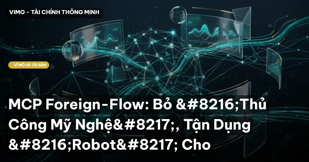 MCP Foreign-Flow: Bỏ 'Thủ Công Mỹ Nghệ', Tận Dụng 'Robot' Cho