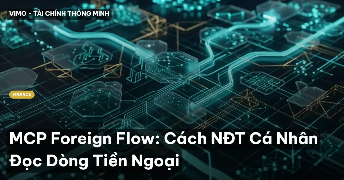 MCP Foreign Flow: Cách NĐT Cá Nhân Đọc Dòng Tiền Ngoại