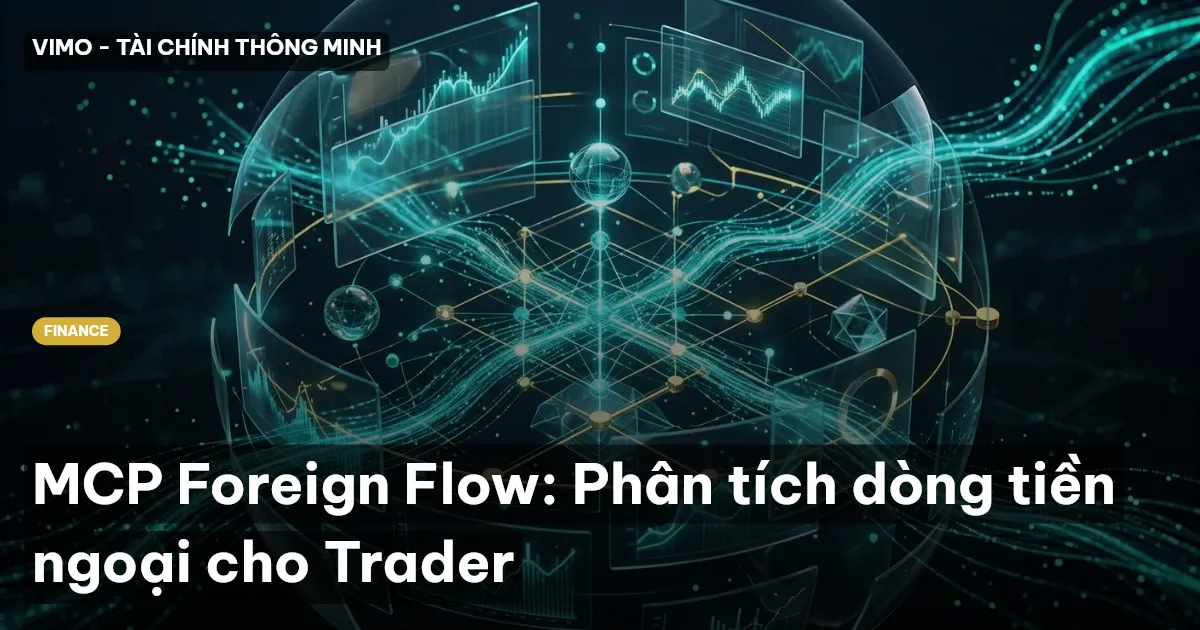 MCP Foreign Flow: Phân tích dòng tiền ngoại cho Trader