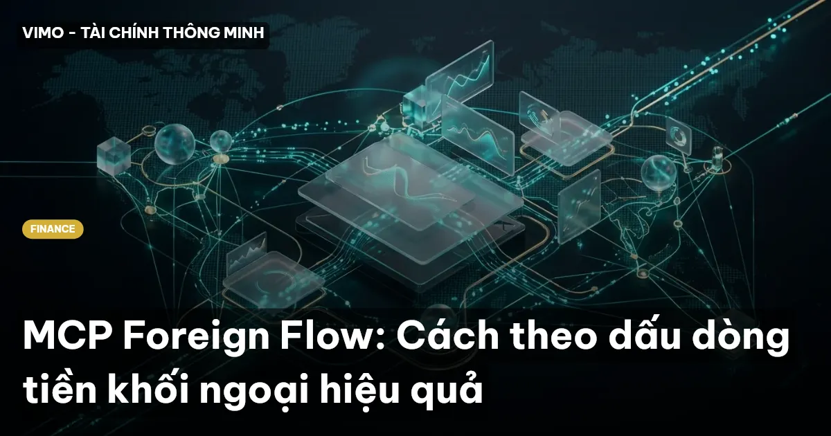 MCP Foreign Flow: Cách theo dấu dòng tiền khối ngoại hiệu quả