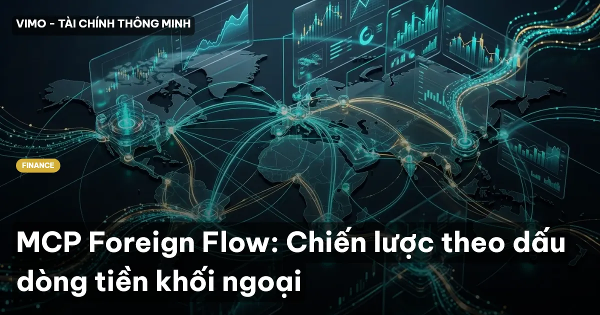 MCP Foreign Flow: Chiến lược theo dấu dòng tiền khối ngoại