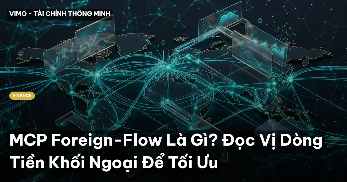MCP Foreign-Flow Là Gì? Đọc Vị Dòng Tiền Khối Ngoại Để Tối Ưu