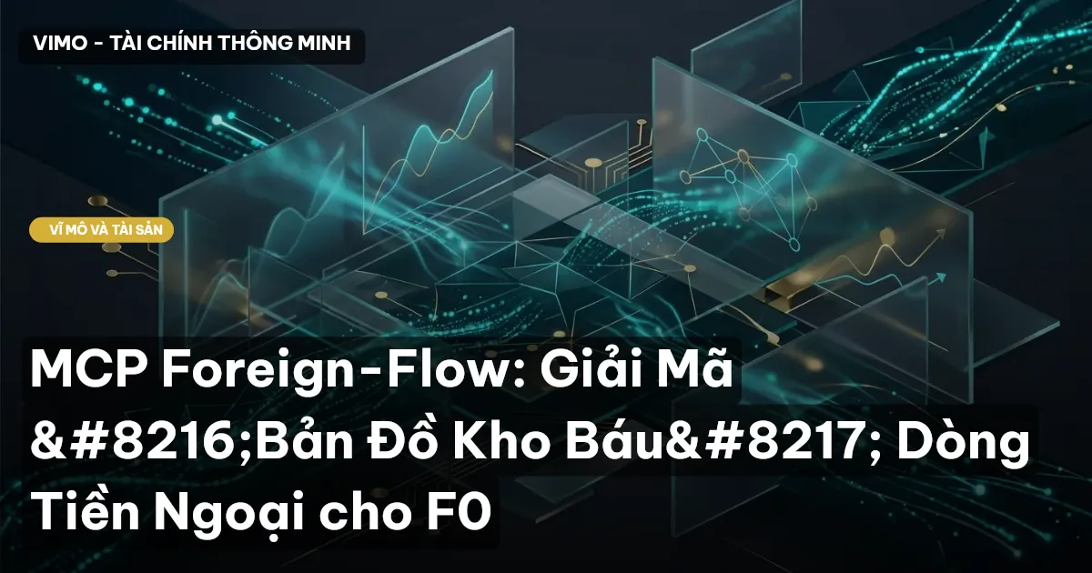 MCP Foreign-Flow: Giải Mã 'Bản Đồ Kho Báu' Dòng Tiền Ngoại cho F0