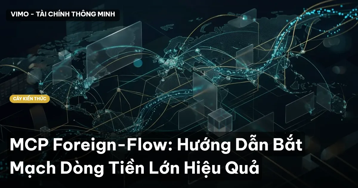 MCP Foreign-Flow: Hướng Dẫn Bắt Mạch Dòng Tiền Lớn Hiệu Quả