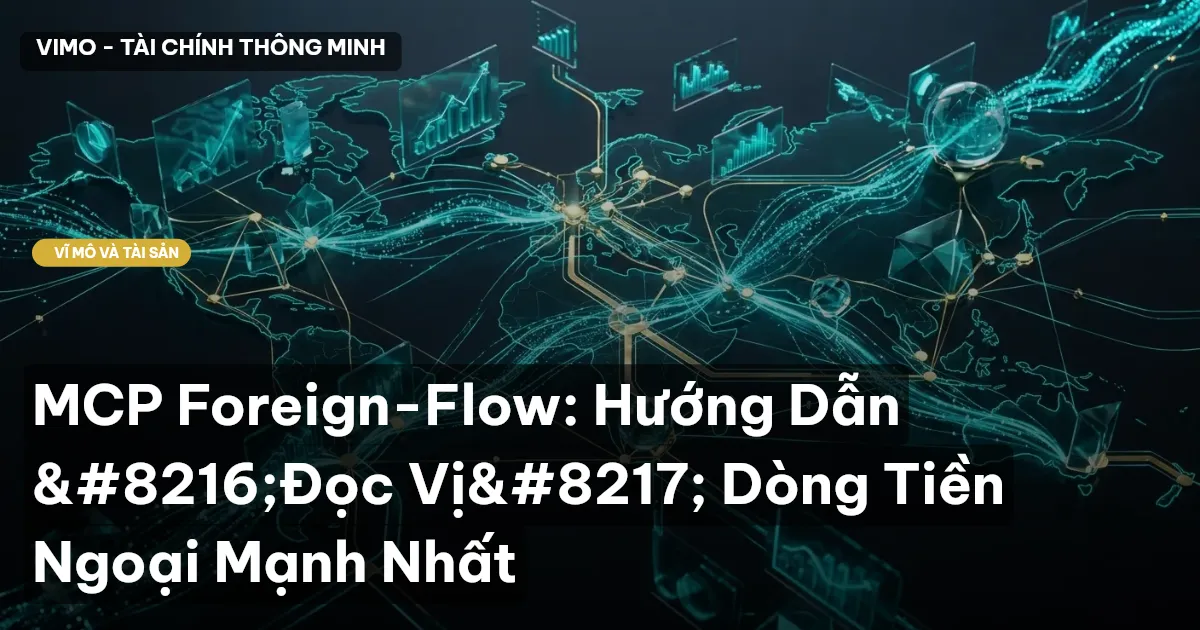 MCP Foreign-Flow: Hướng Dẫn ‘Đọc Vị’ Dòng Tiền Ngoại Mạnh Nhất