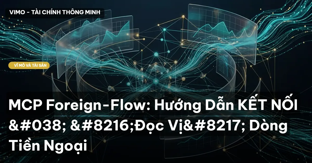MCP Foreign-Flow: Hướng Dẫn KẾT NỐI & ‘Đọc Vị’ Dòng Tiền Ngoại