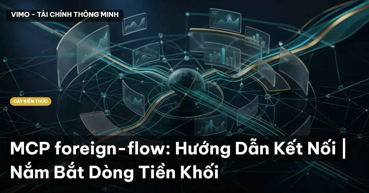 MCP foreign-flow: Hướng Dẫn Kết Nối | Nắm Bắt Dòng Tiền Khối