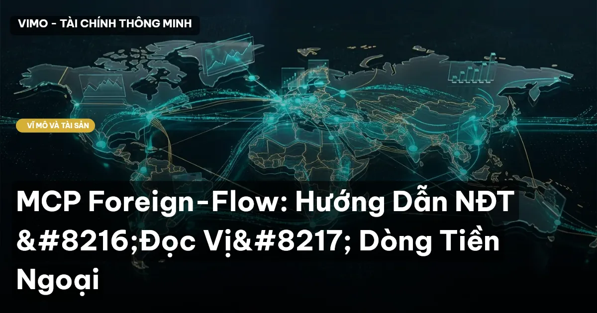 MCP Foreign-Flow: Hướng Dẫn NĐT ‘Đọc Vị’ Dòng Tiền Ngoại
