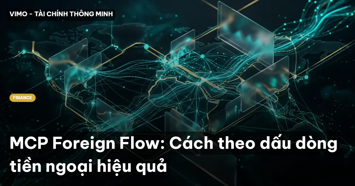MCP Foreign Flow: Cách theo dấu dòng tiền ngoại hiệu quả