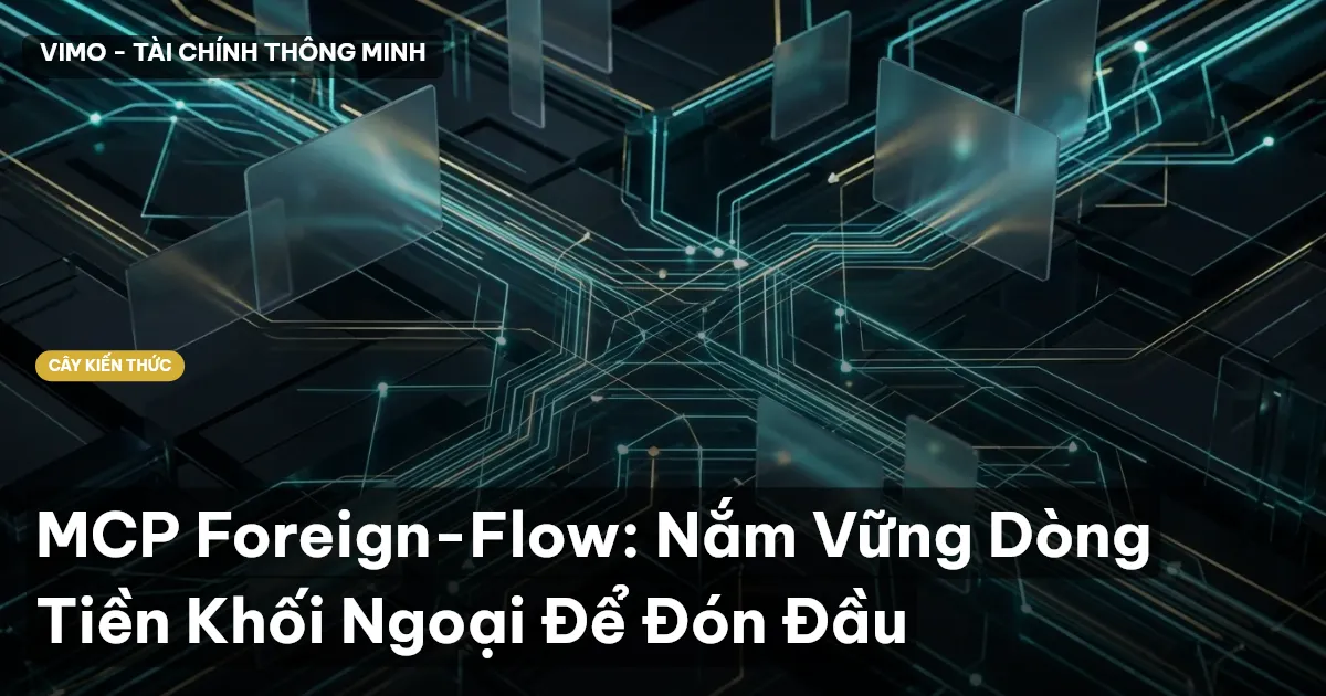 MCP Foreign-Flow: Nắm Vững Dòng Tiền Khối Ngoại Để Đón Đầu