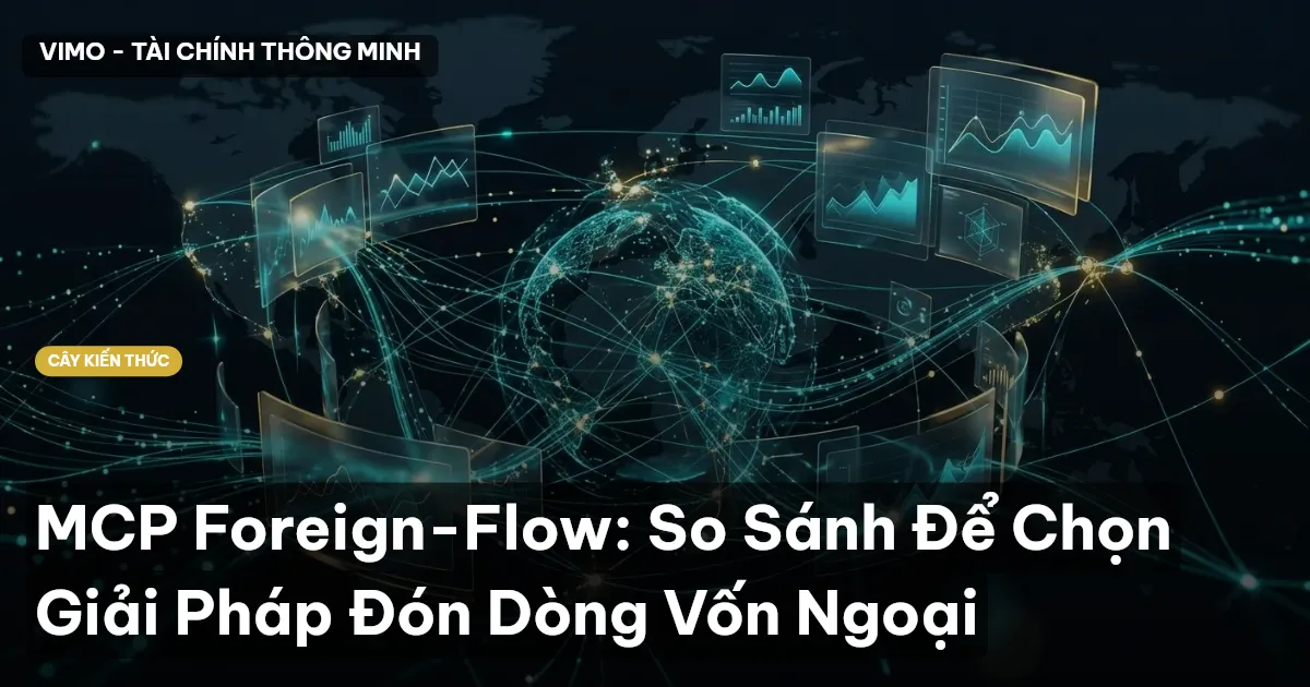 MCP Foreign-Flow: So Sánh Để Chọn Giải Pháp Đón Dòng Vốn Ngoại