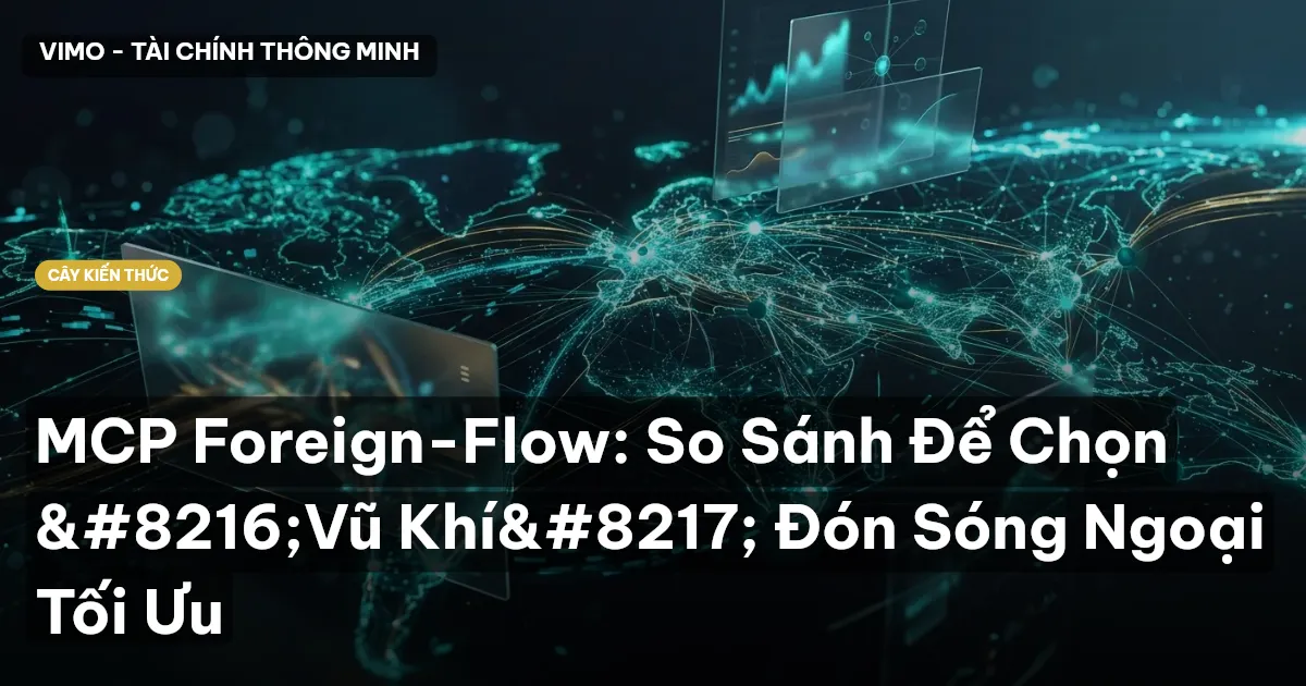 MCP Foreign-Flow: So Sánh Để Chọn ‘Vũ Khí’ Đón Sóng Ngoại Tối Ưu