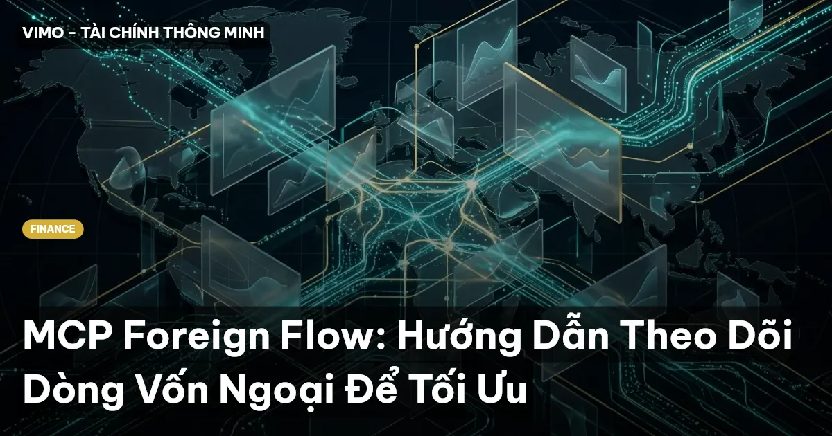 MCP Foreign Flow: Hướng Dẫn Theo Dõi Dòng Vốn Ngoại Để Tối Ưu