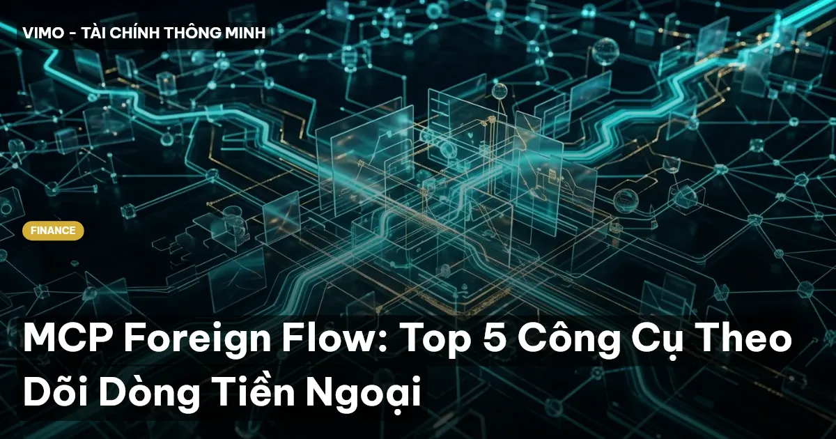 MCP Foreign Flow: Top 5 Công Cụ Theo Dõi Dòng Tiền Ngoại