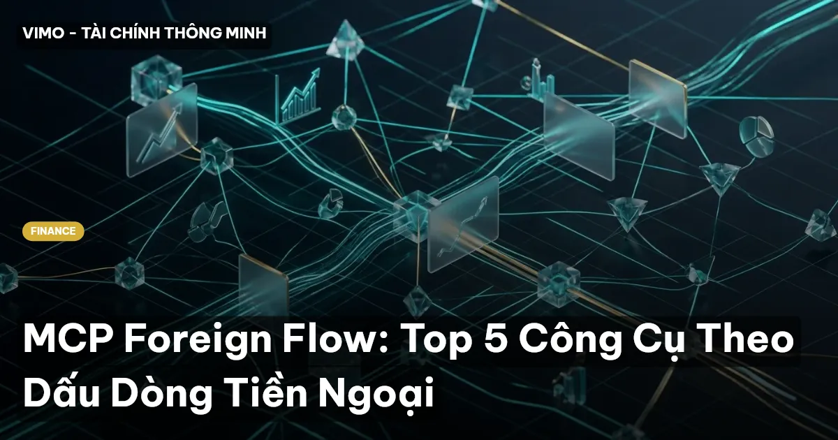 MCP Foreign Flow: Top 5 Công Cụ Theo Dấu Dòng Tiền Ngoại
