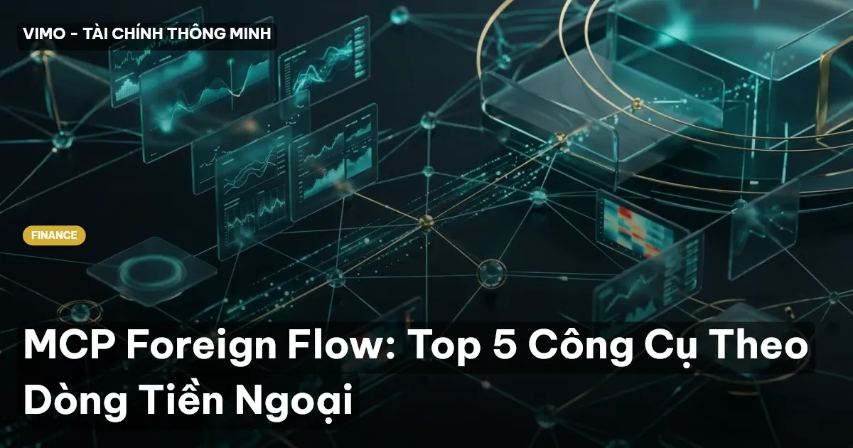 MCP Foreign Flow: Top 5 Công Cụ Theo Dòng Tiền Ngoại
