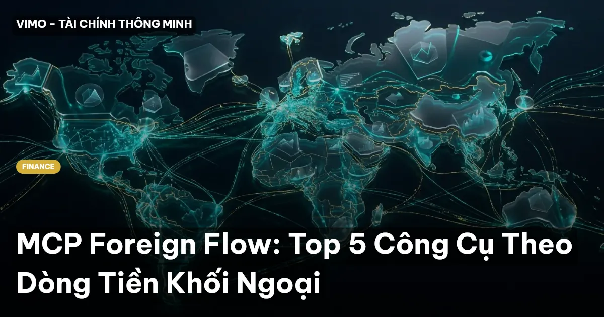 MCP Foreign Flow: Top 5 Công Cụ Theo Dòng Tiền Khối Ngoại