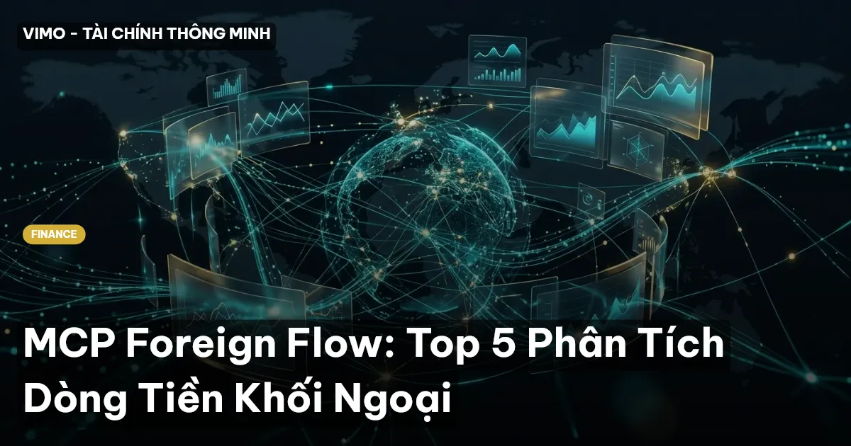 MCP Foreign Flow: Top 5 Phân Tích Dòng Tiền Khối Ngoại