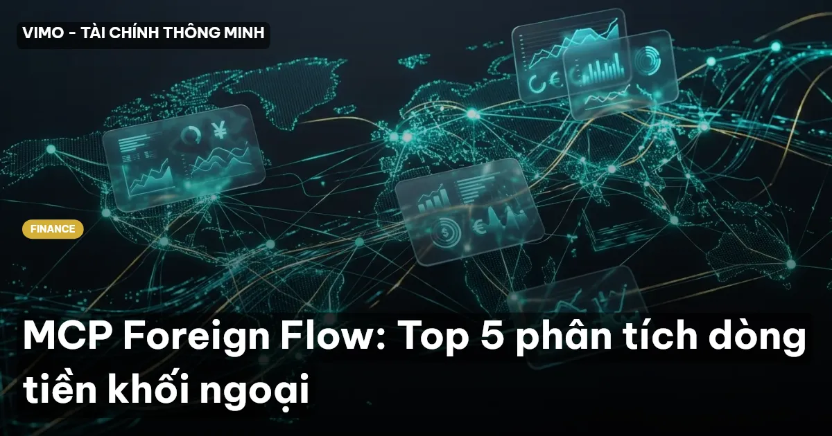 MCP Foreign Flow: Top 5 phân tích dòng tiền khối ngoại