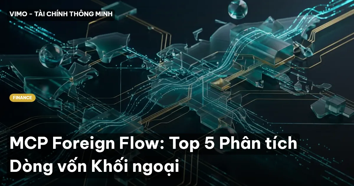 MCP Foreign Flow: Top 5 Phân tích Dòng vốn Khối ngoại