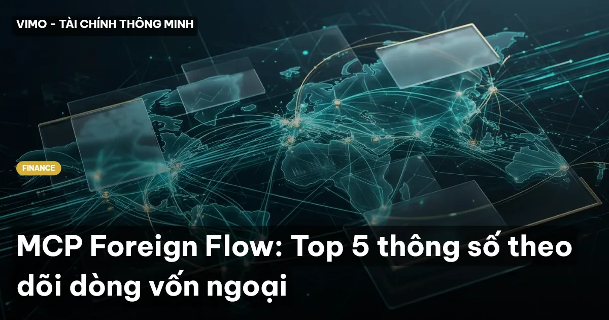 MCP Foreign Flow: Top 5 thông số theo dõi dòng vốn ngoại