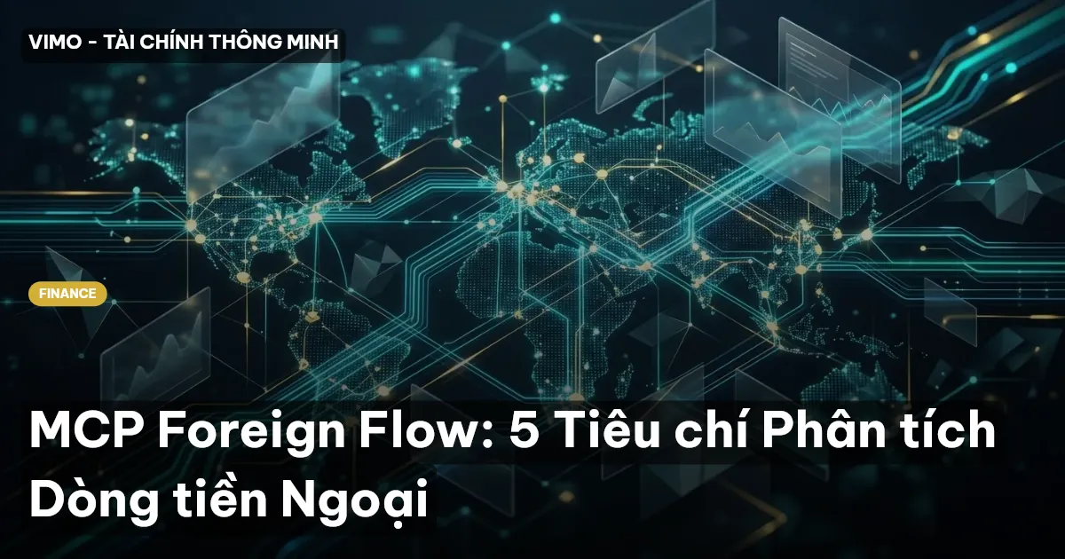MCP Foreign Flow: 5 Tiêu chí Phân tích Dòng tiền Ngoại