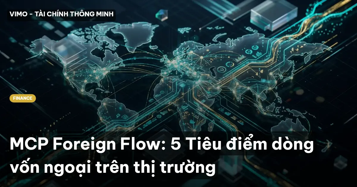MCP Foreign Flow: 5 Tiêu điểm dòng vốn ngoại trên thị trường