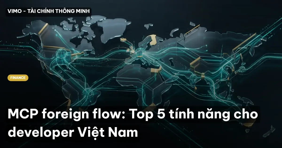 MCP foreign flow: Top 5 tính năng cho developer Việt Nam