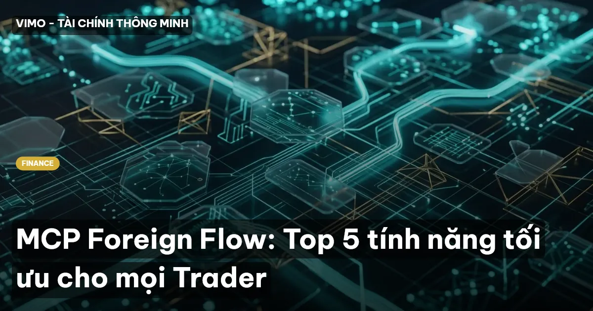 MCP Foreign Flow: Top 5 tính năng tối ưu cho mọi Trader