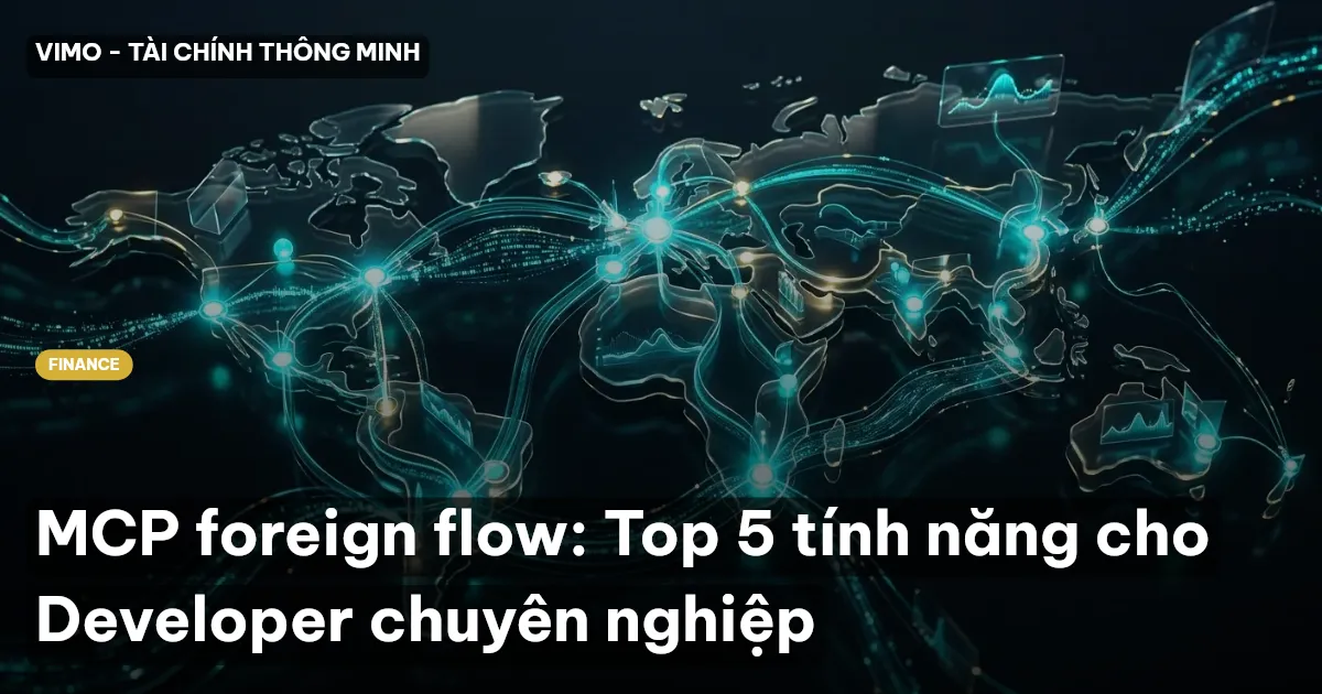 MCP foreign flow: Top 5 tính năng cho Developer chuyên nghiệp
