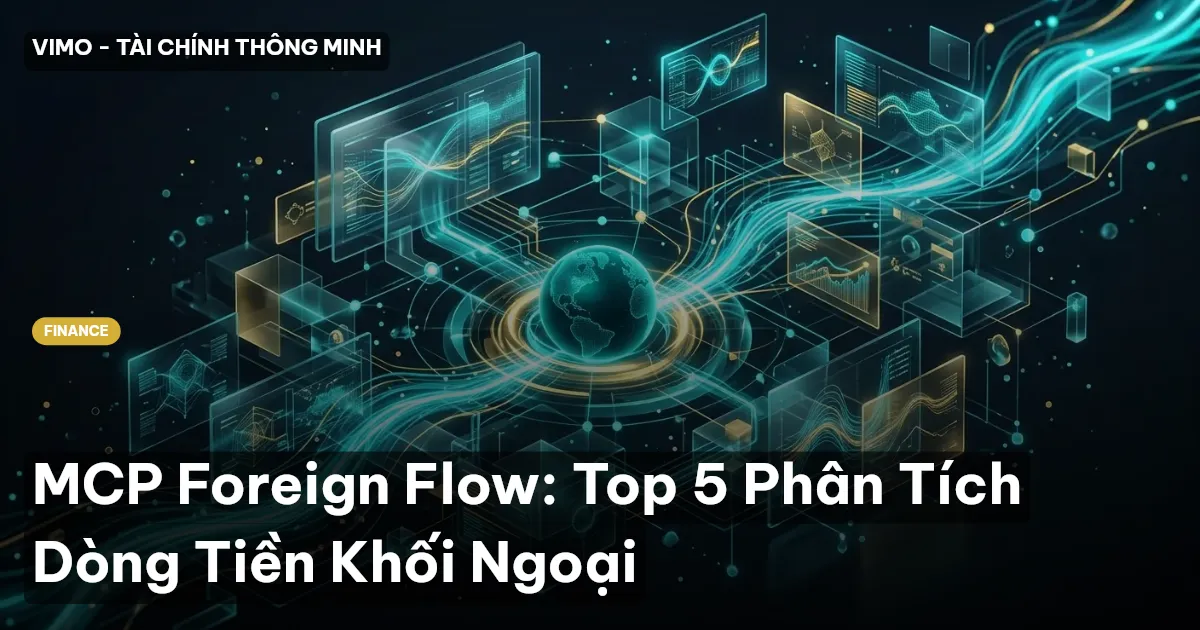 MCP Foreign Flow: Top 5 Phân Tích Dòng Tiền Khối Ngoại