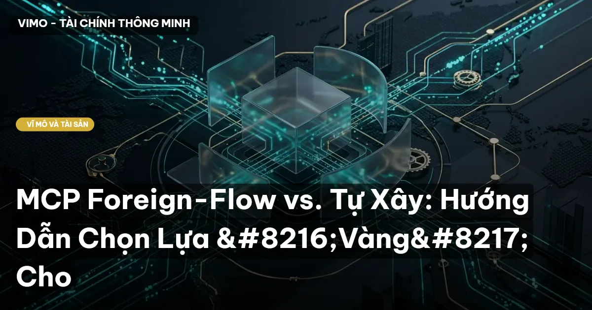 MCP Foreign-Flow vs. Tự Xây: Hướng Dẫn Chọn Lựa ‘Vàng’ Cho
