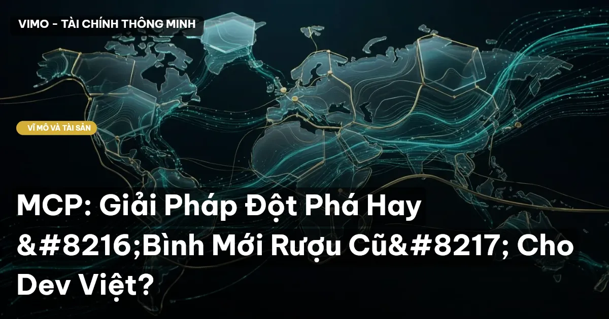 MCP: Giải Pháp Đột Phá Hay ‘Bình Mới Rượu Cũ’ Cho Dev Việt?