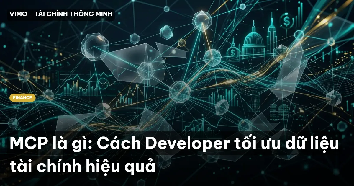 MCP là gì: Cách Developer tối ưu dữ liệu tài chính hiệu quả