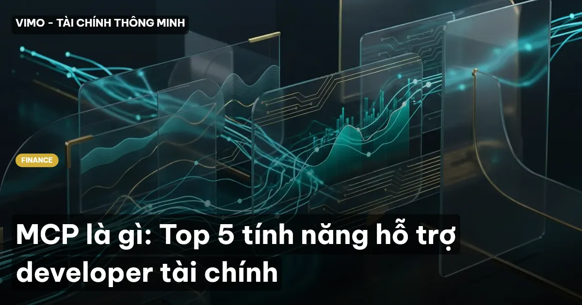 MCP là gì: Top 5 tính năng hỗ trợ developer tài chính
