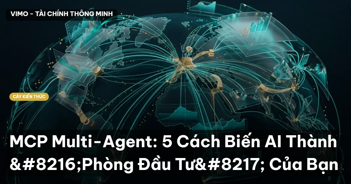 MCP Multi-Agent: 5 Cách Biến AI Thành ‘Phòng Đầu Tư’ Của Bạn