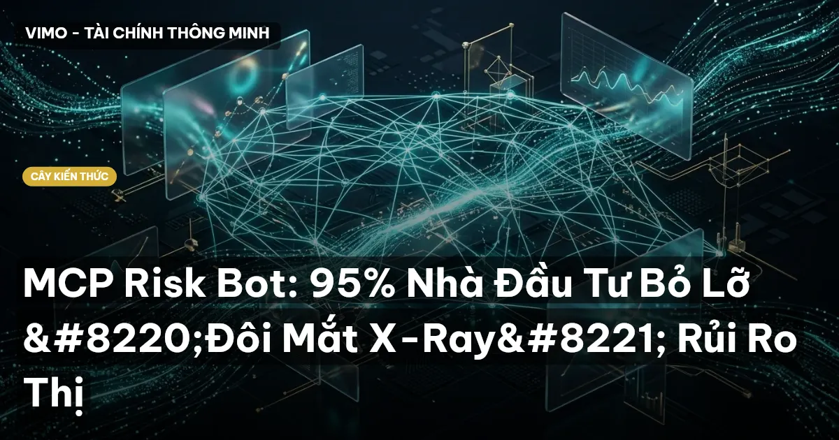 MCP Risk Bot: 95% Nhà Đầu Tư Bỏ Lỡ “Đôi Mắt X-Ray” Rủi Ro Thị