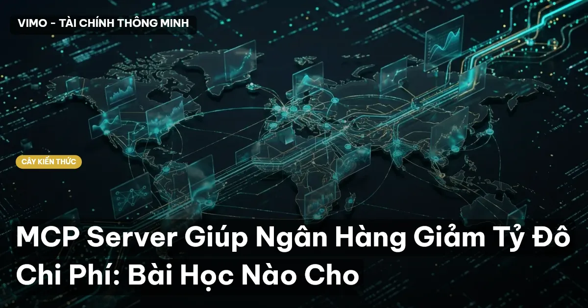 MCP Server Giúp Ngân Hàng Giảm Tỷ Đô Chi Phí: Bài Học Nào Cho