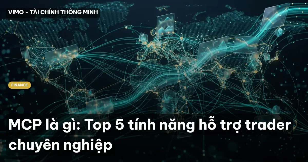 MCP là gì: Top 5 tính năng hỗ trợ trader chuyên nghiệp