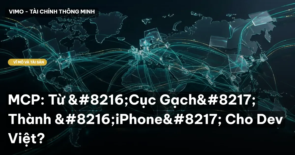 MCP: Từ ‘Cục Gạch’ Thành ‘iPhone’ Cho Dev Việt?