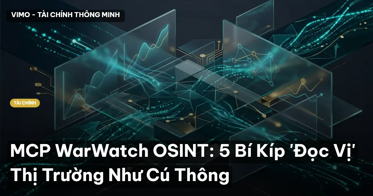 MCP WarWatch OSINT: 5 Bí Kíp 'Đọc Vị' Thị Trường Như Cú Thông