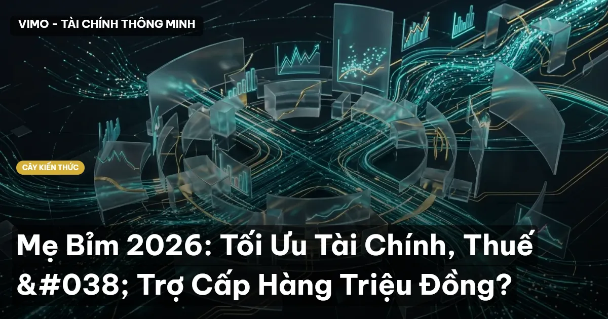 Mẹ Bỉm 2026: Tối Ưu Tài Chính, Thuế & Trợ Cấp Hàng Triệu Đồng?