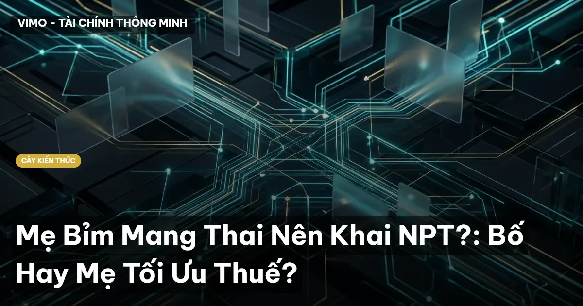 Mẹ Bỉm Mang Thai Nên Khai NPT?: Bố Hay Mẹ Tối Ưu Thuế?