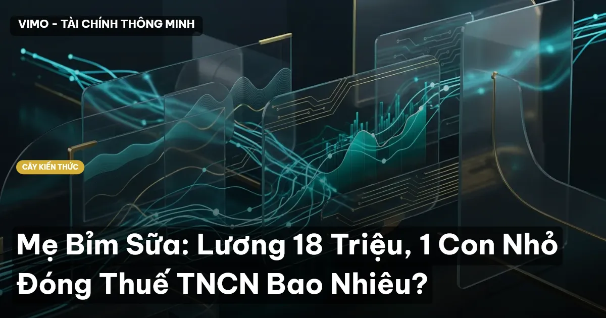 Mẹ Bỉm Sữa: Lương 18 Triệu, 1 Con Nhỏ Đóng Thuế TNCN Bao Nhiêu?