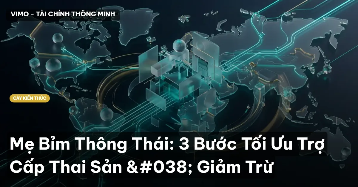 Mẹ Bỉm Thông Thái: 3 Bước Tối Ưu Trợ Cấp Thai Sản & Giảm Trừ